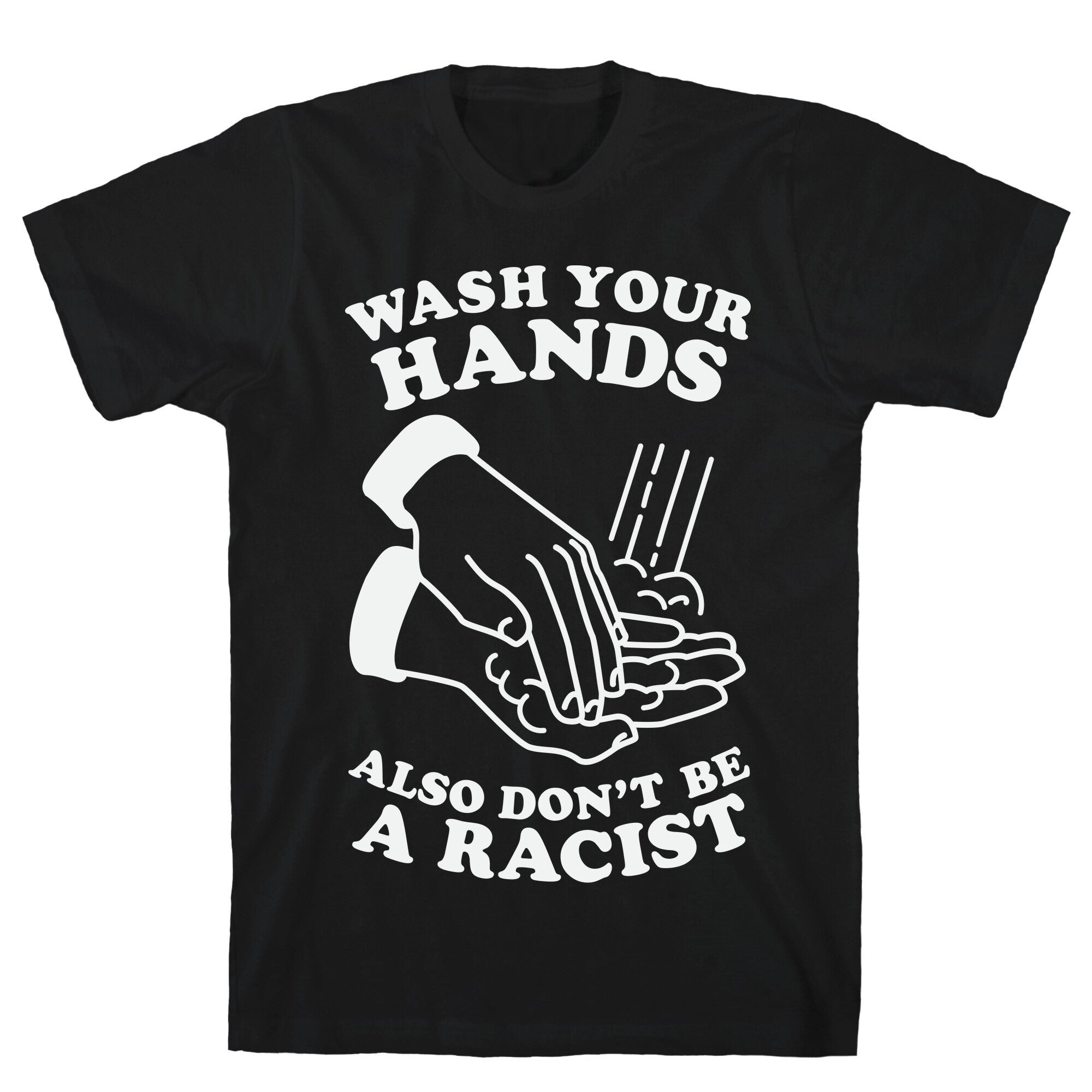Wash Your Hands, Also Don't Be A Racist T-Shirt